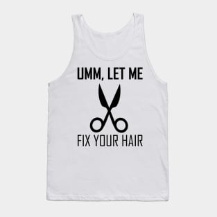 umm let me fix your hair Tank Top